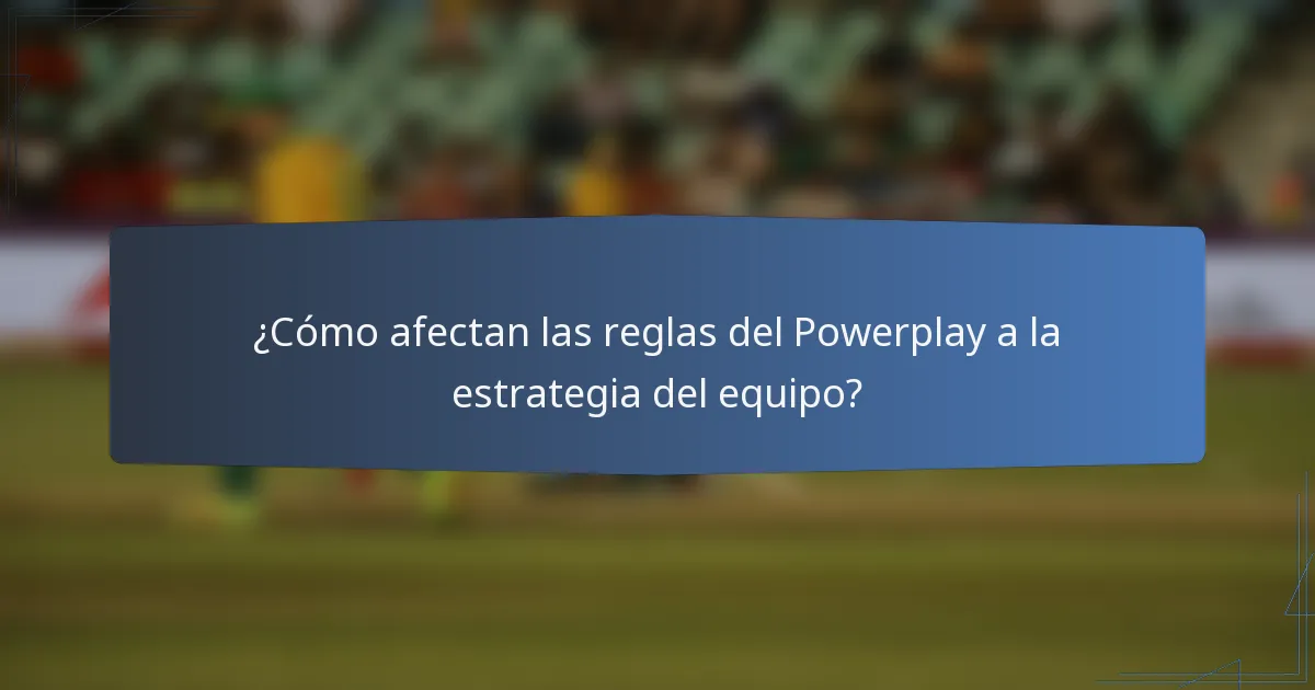 ¿Cómo afectan las reglas del Powerplay a la estrategia del equipo?