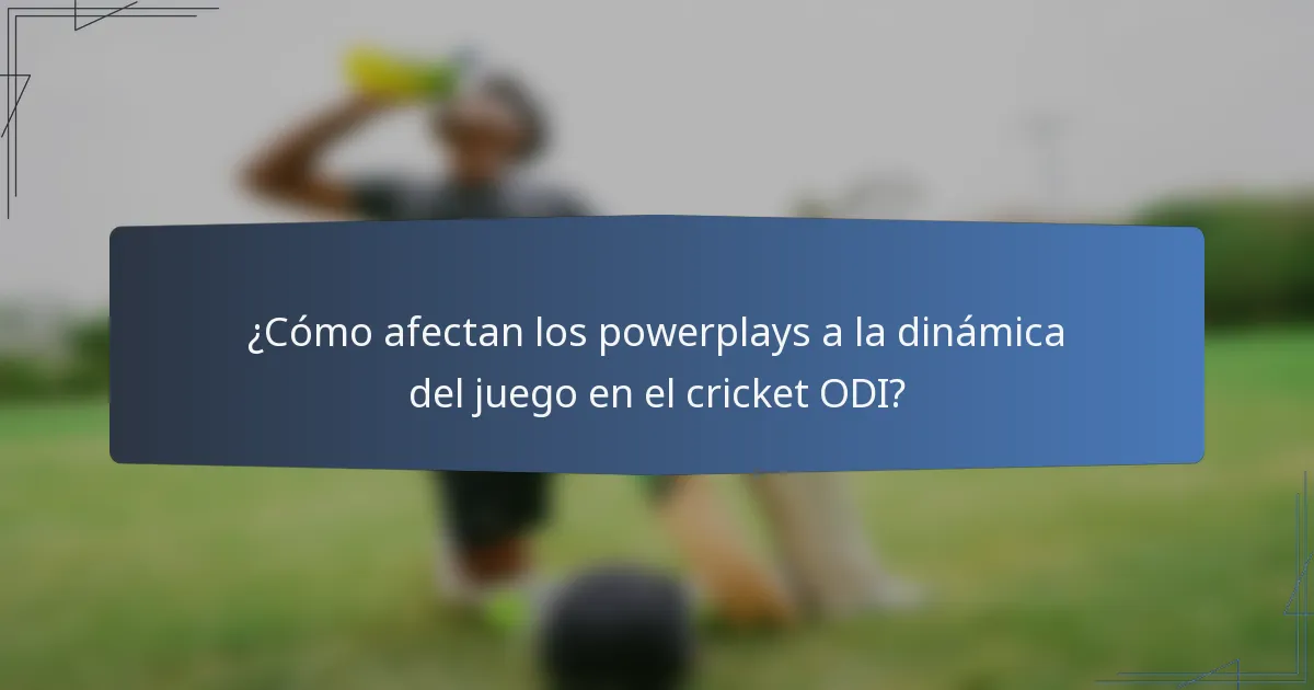 ¿Cómo afectan los powerplays a la dinámica del juego en el cricket ODI?