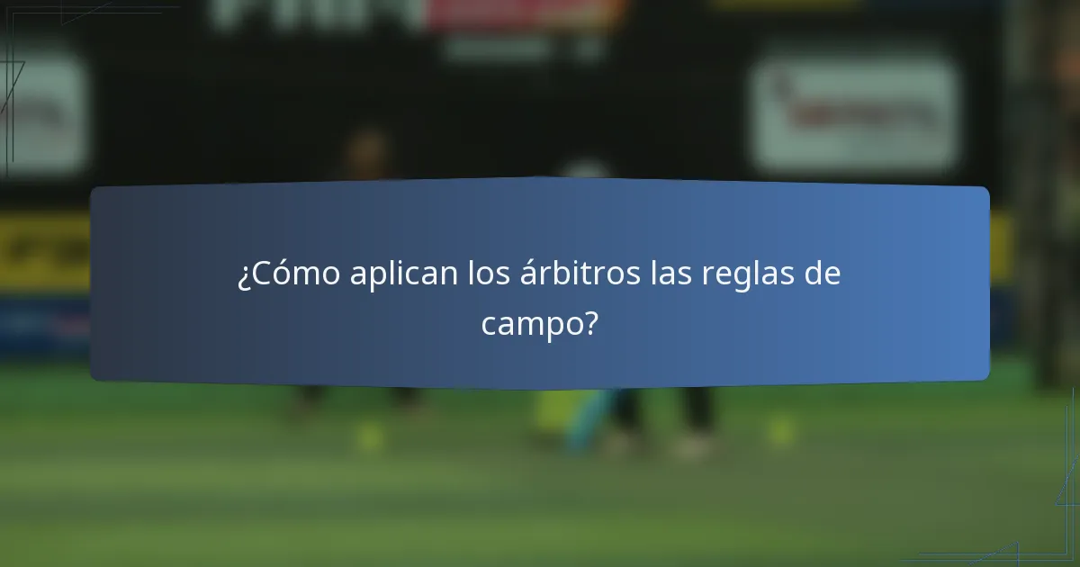 ¿Cómo aplican los árbitros las reglas de campo?