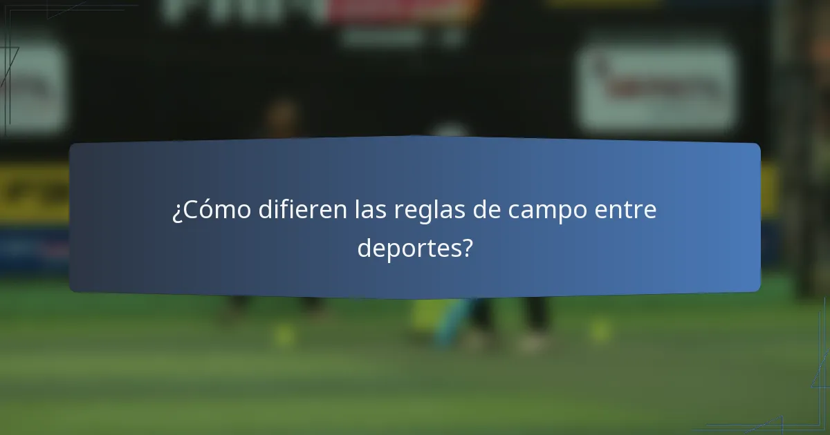 ¿Cómo difieren las reglas de campo entre deportes?