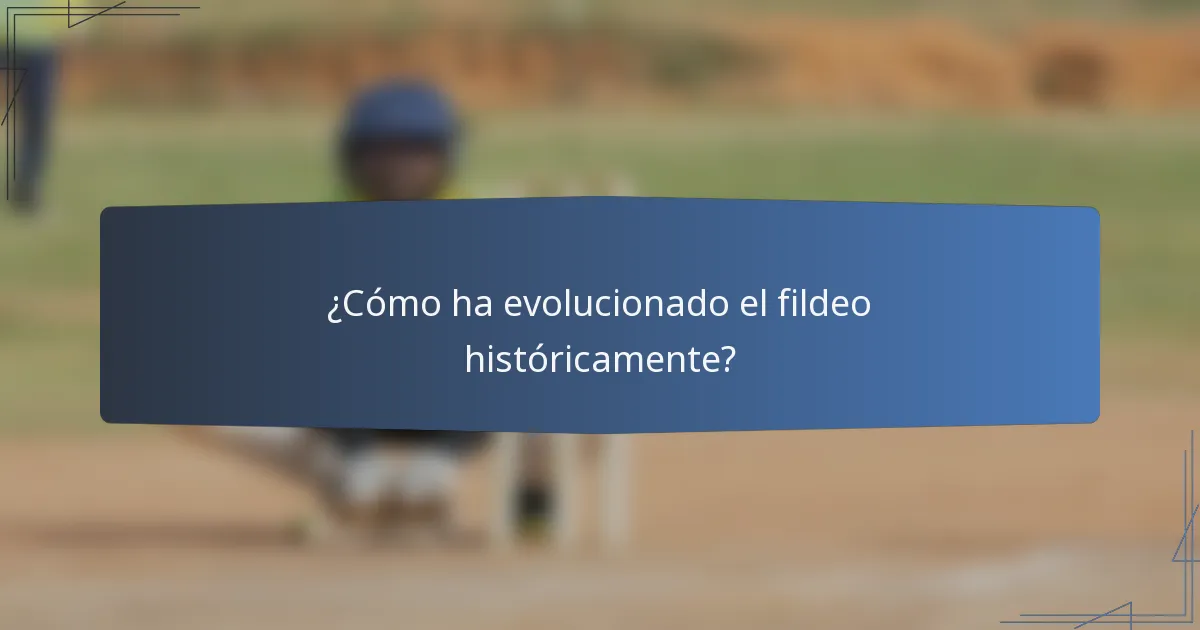 ¿Cómo ha evolucionado el fildeo históricamente?