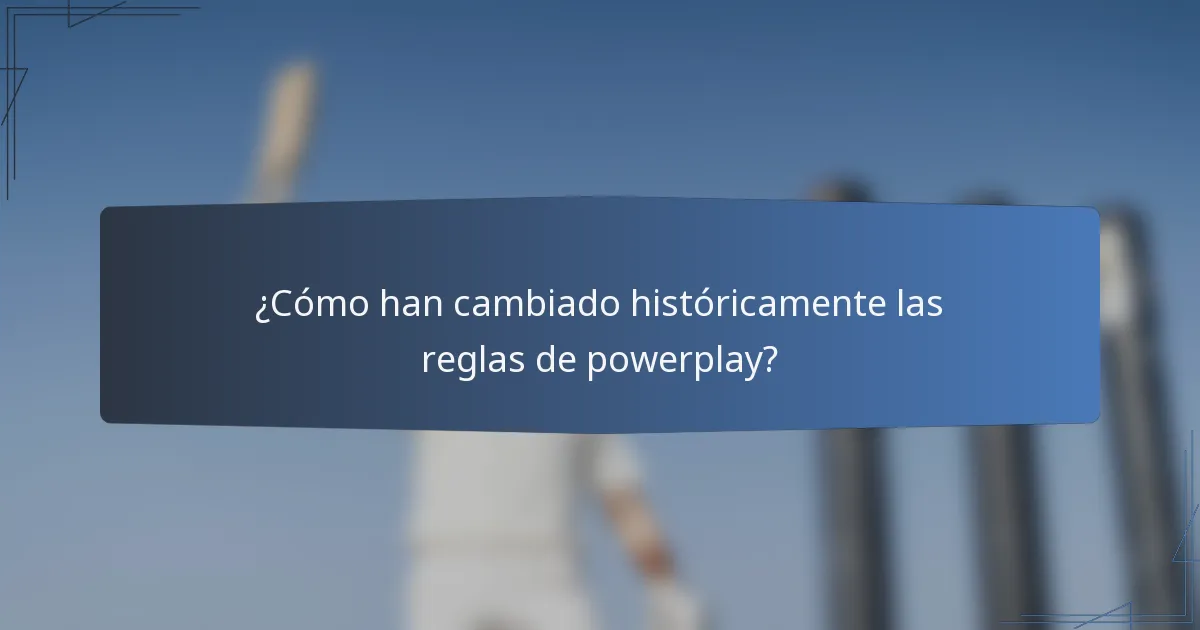 ¿Cómo han cambiado históricamente las reglas de powerplay?