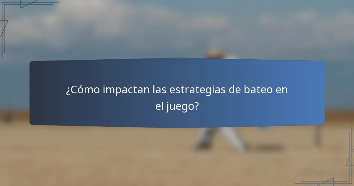 ¿Cómo impactan las estrategias de bateo en el juego?