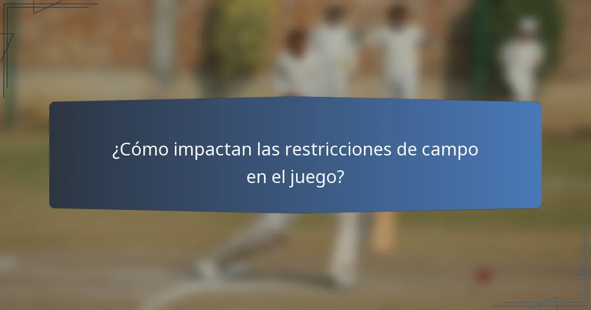 ¿Cómo impactan las restricciones de campo en el juego?