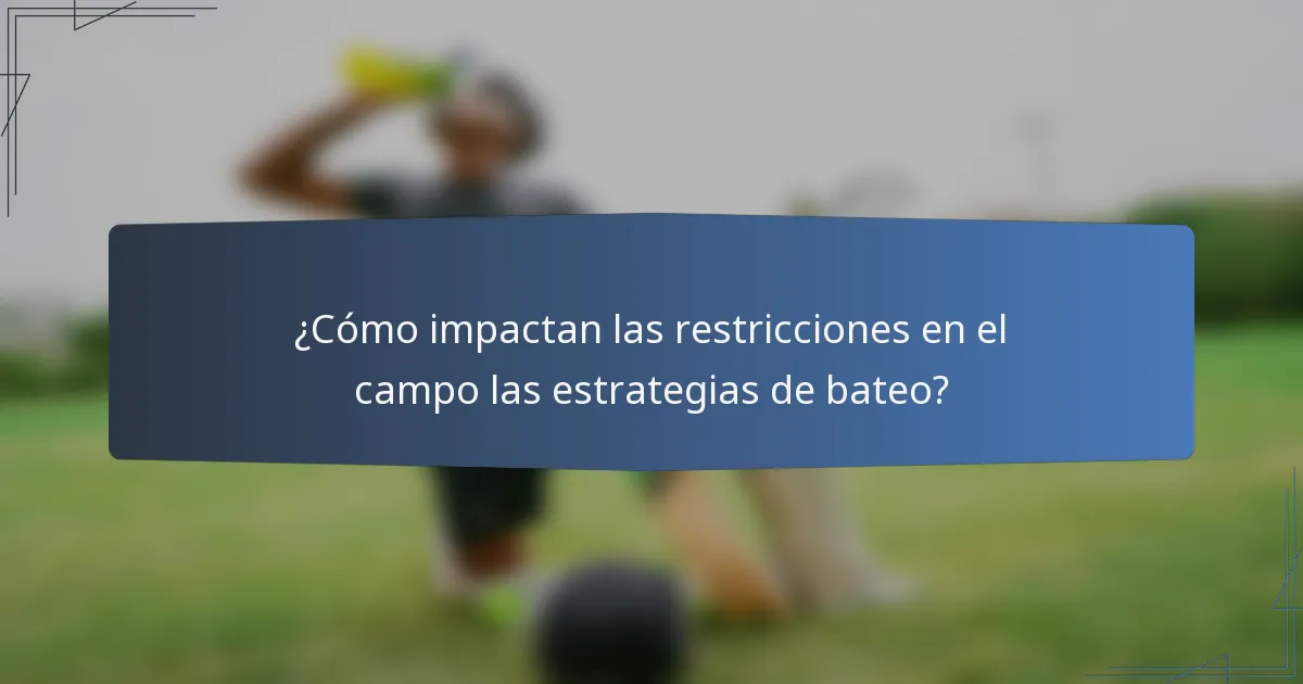 ¿Cómo impactan las restricciones en el campo las estrategias de bateo?