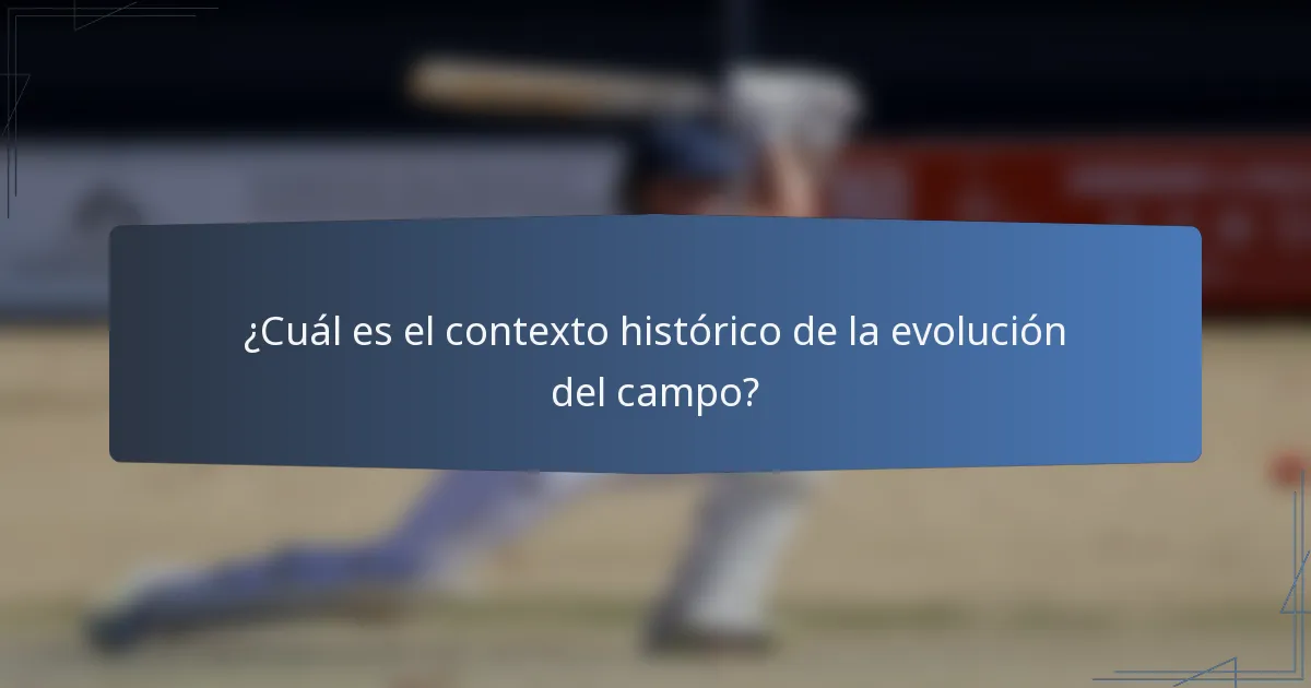 ¿Cuál es el contexto histórico de la evolución del campo?