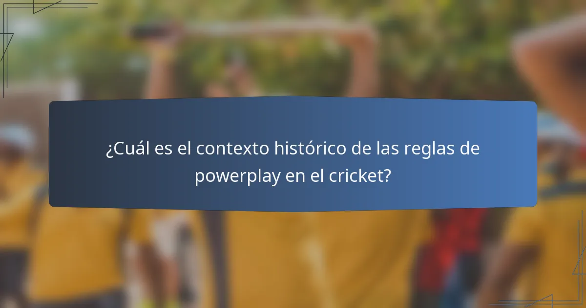 ¿Cuál es el contexto histórico de las reglas de powerplay en el cricket?