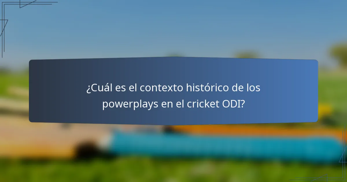 ¿Cuál es el contexto histórico de los powerplays en el cricket ODI?
