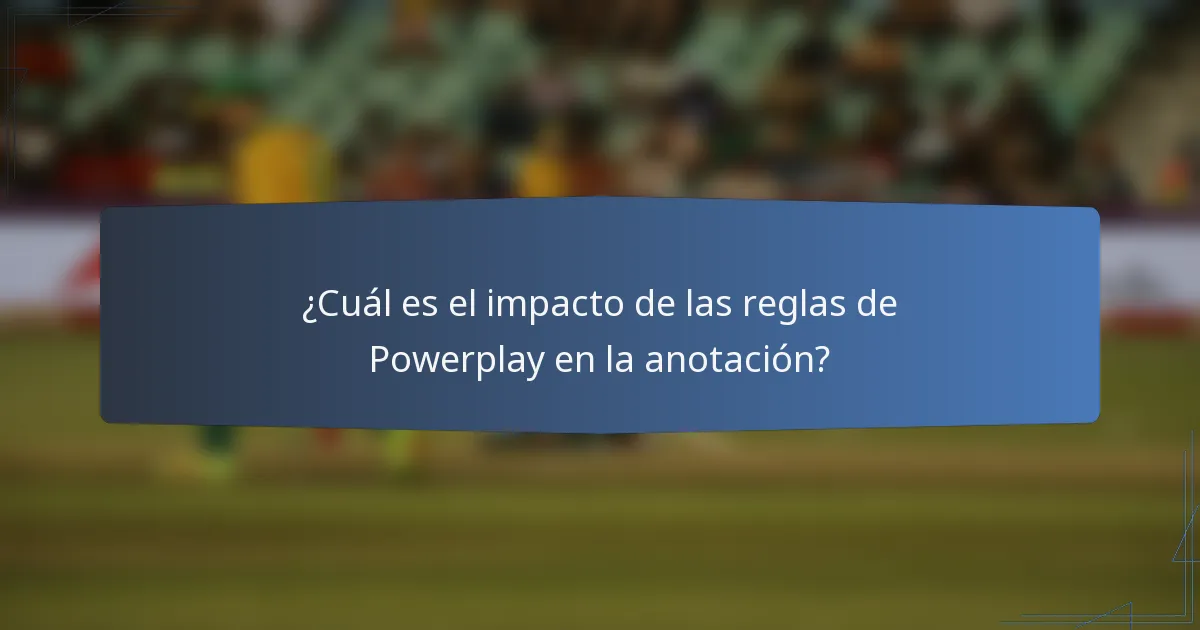 ¿Cuál es el impacto de las reglas de Powerplay en la anotación?