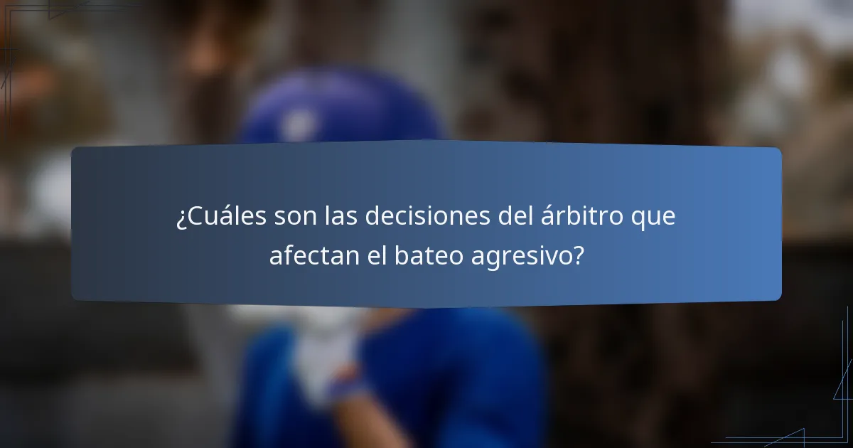 ¿Cuáles son las decisiones del árbitro que afectan el bateo agresivo?