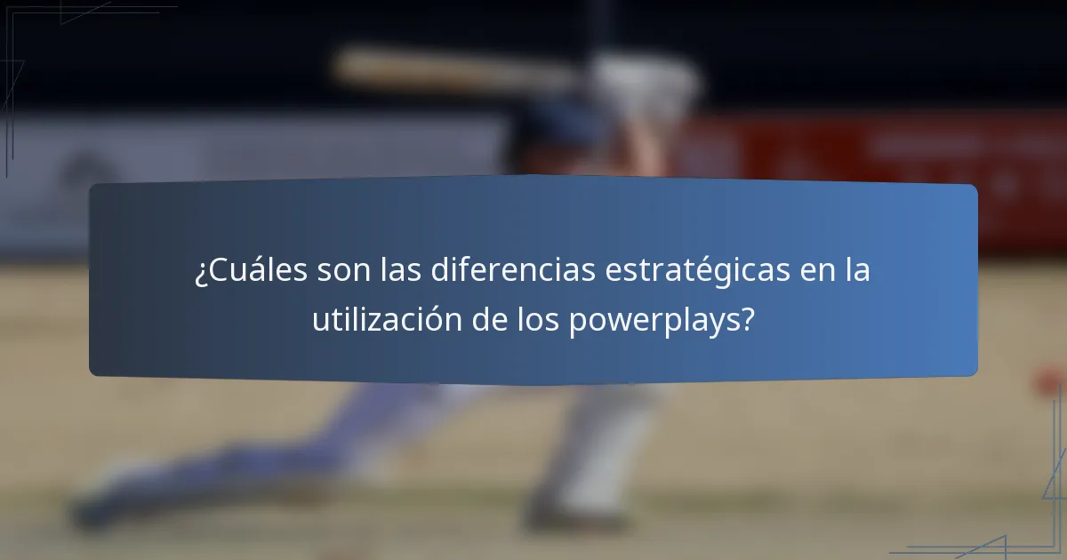 ¿Cuáles son las diferencias estratégicas en la utilización de los powerplays?