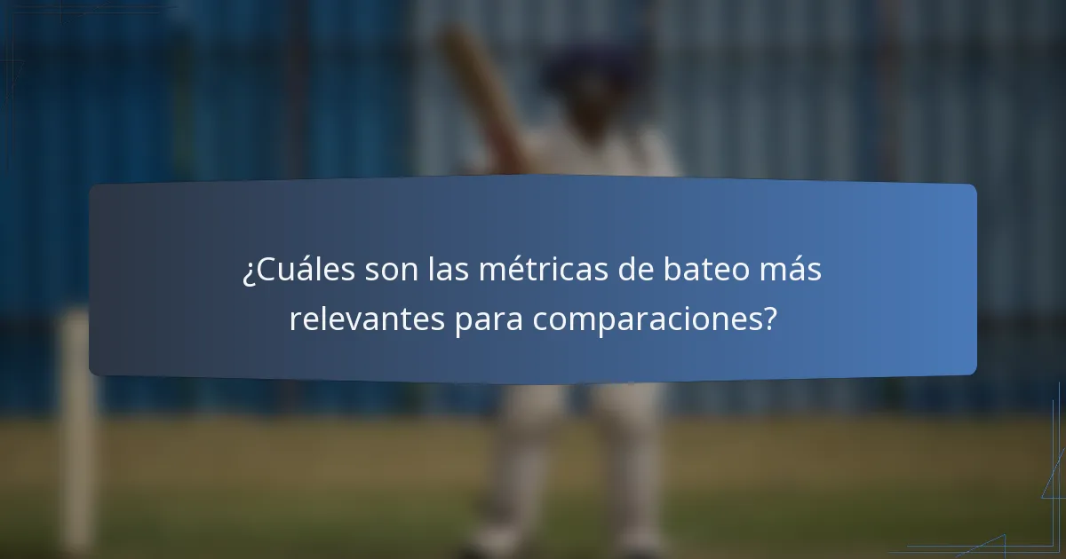 ¿Cuáles son las métricas de bateo más relevantes para comparaciones?