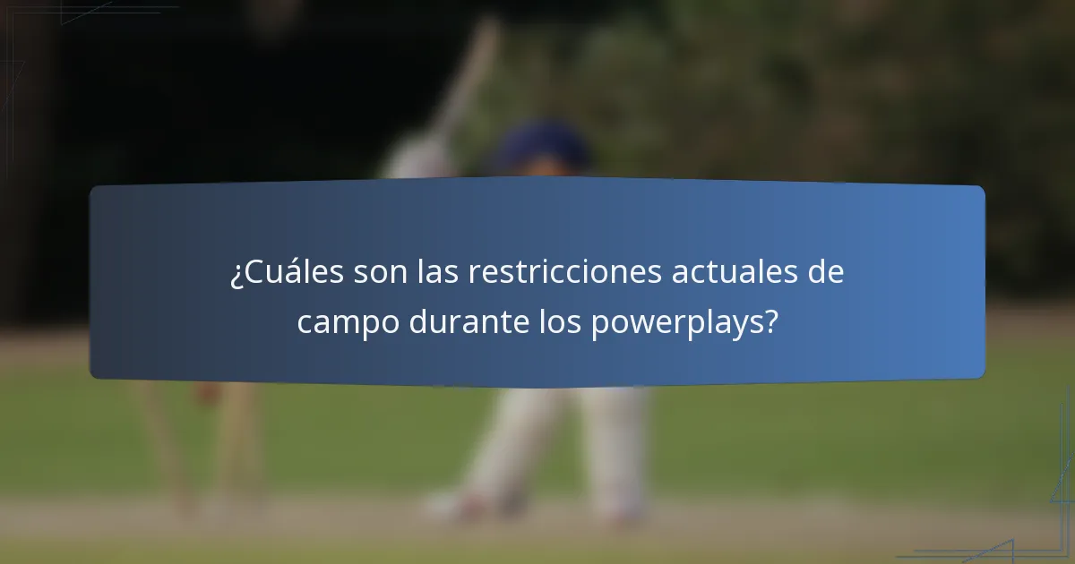 ¿Cuáles son las restricciones actuales de campo durante los powerplays?
