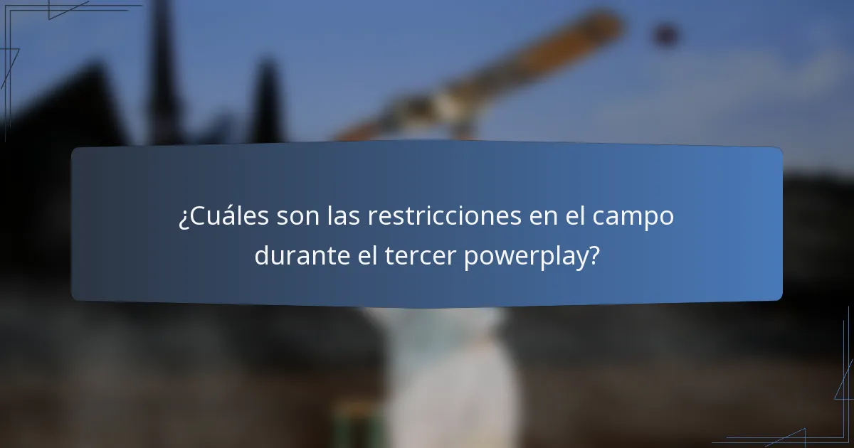 ¿Cuáles son las restricciones en el campo durante el tercer powerplay?