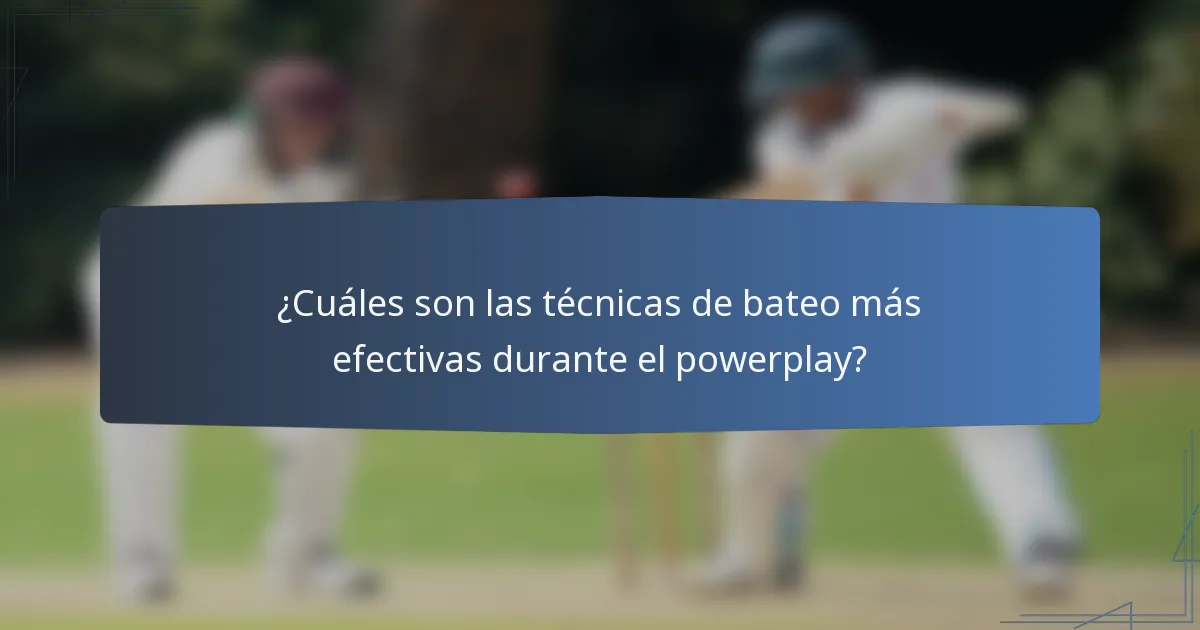 ¿Cuáles son las técnicas de bateo más efectivas durante el powerplay?