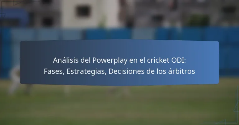 Análisis del Powerplay en el cricket ODI: Fases, Estrategias, Decisiones de los árbitros