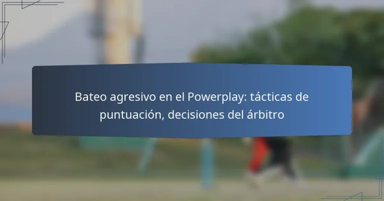 Bateo agresivo en el Powerplay: tácticas de puntuación, decisiones del árbitro