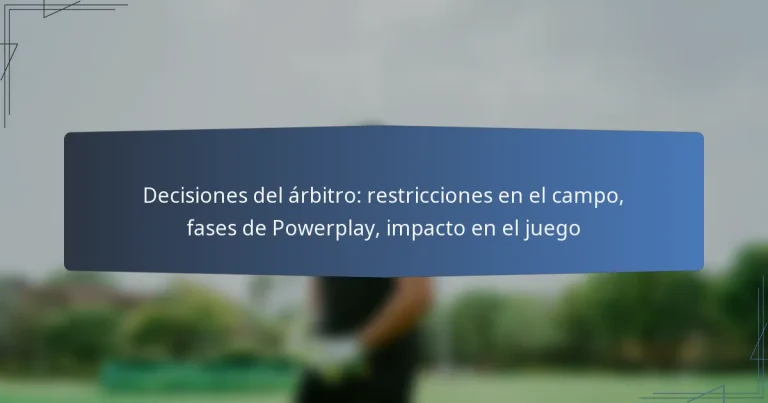 Decisiones del árbitro: restricciones en el campo, fases de Powerplay, impacto en el juego