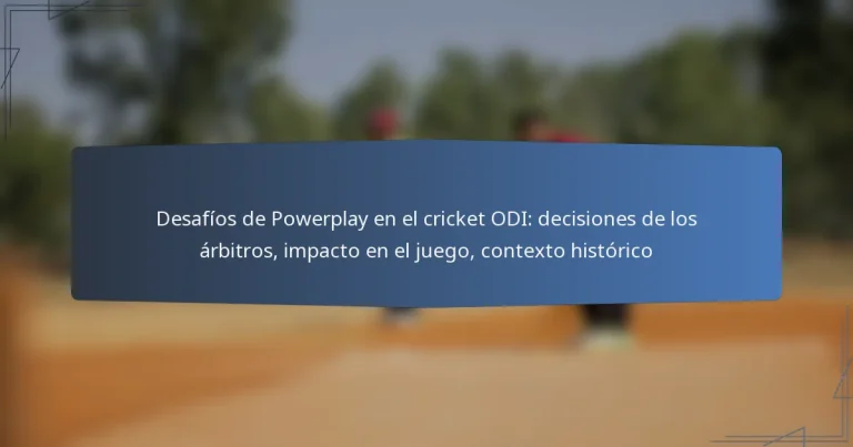 Desafíos de Powerplay en el cricket ODI: decisiones de los árbitros, impacto en el juego, contexto histórico