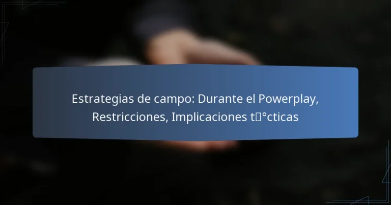 Estrategias de campo: Durante el Powerplay, Restricciones, Implicaciones tácticas
