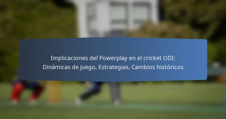 Implicaciones del Powerplay en el cricket ODI: Dinámicas de juego, Estrategias, Cambios históricos