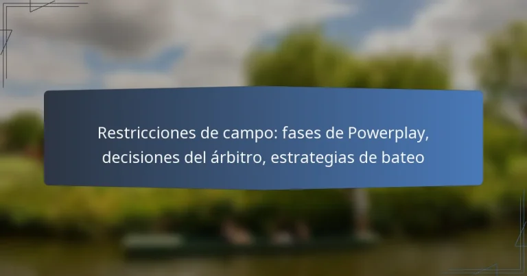 Restricciones de campo: fases de Powerplay, decisiones del árbitro, estrategias de bateo