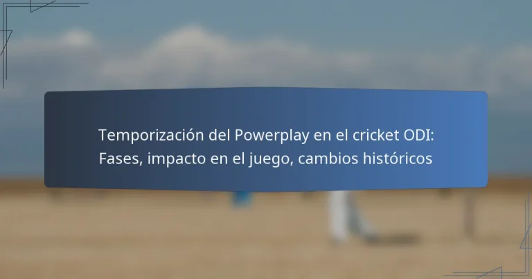 Temporización del Powerplay en el cricket ODI: Fases, impacto en el juego, cambios históricos