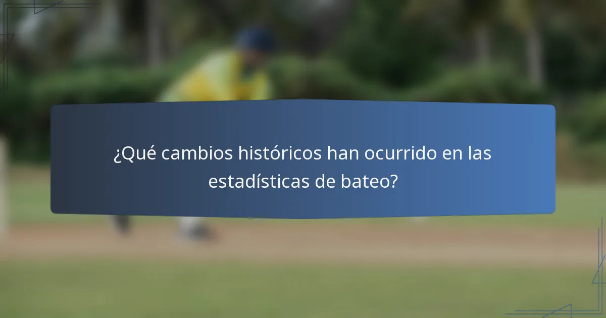 ¿Qué cambios históricos han ocurrido en las estadísticas de bateo?