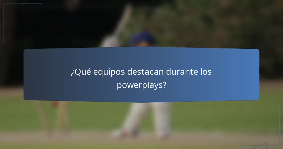 ¿Qué equipos destacan durante los powerplays?