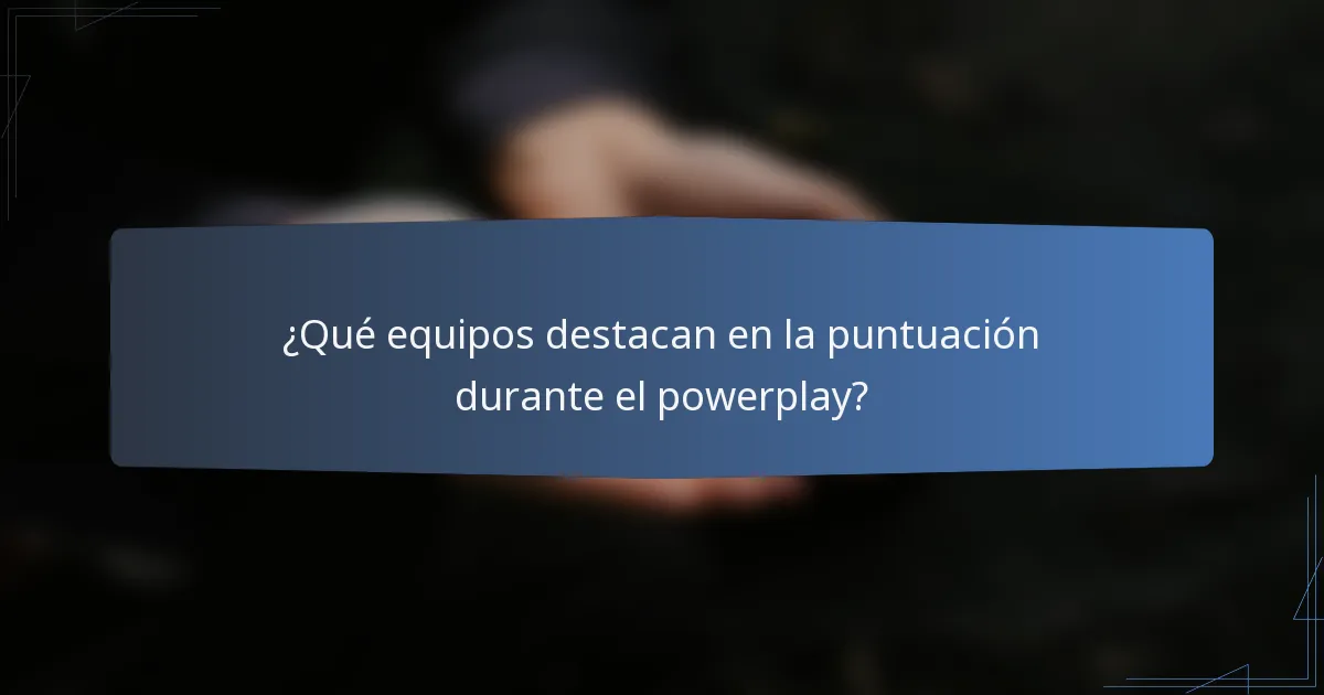 ¿Qué equipos destacan en la puntuación durante el powerplay?