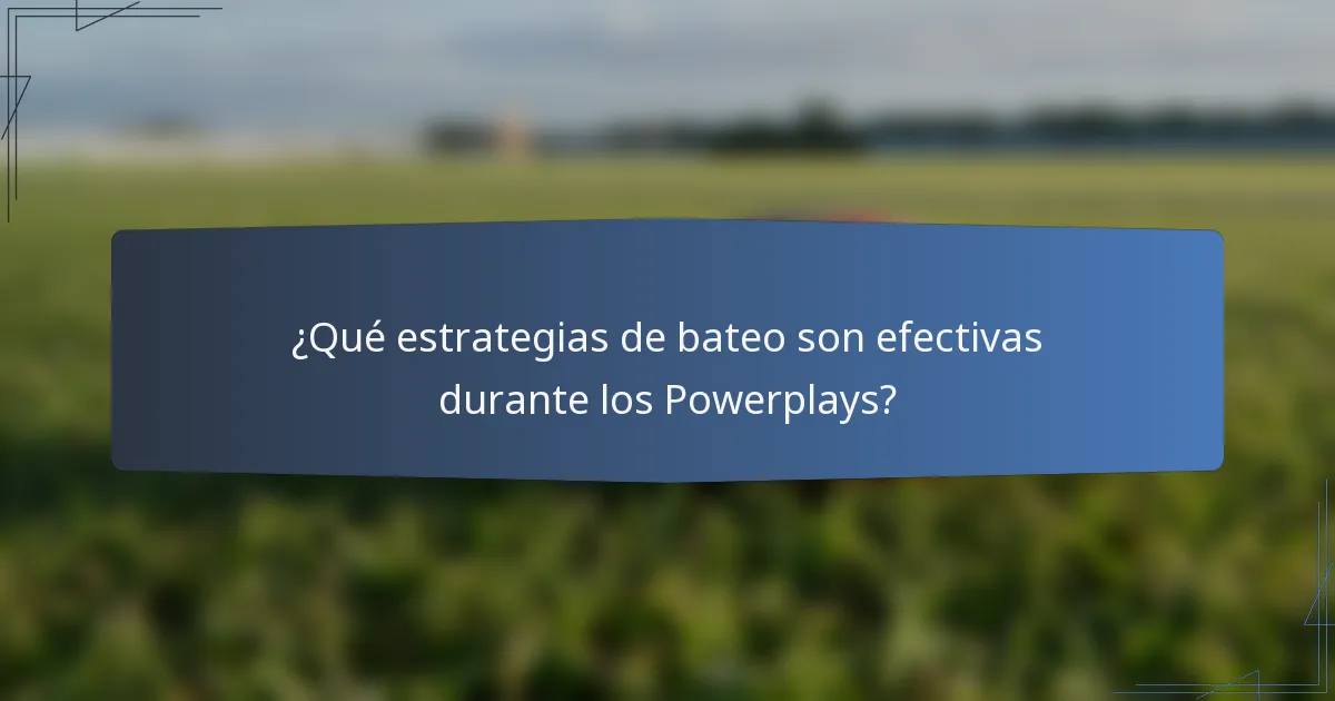 ¿Qué estrategias de bateo son efectivas durante los Powerplays?