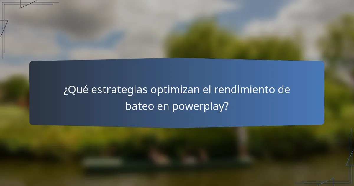 ¿Qué estrategias optimizan el rendimiento de bateo en powerplay?