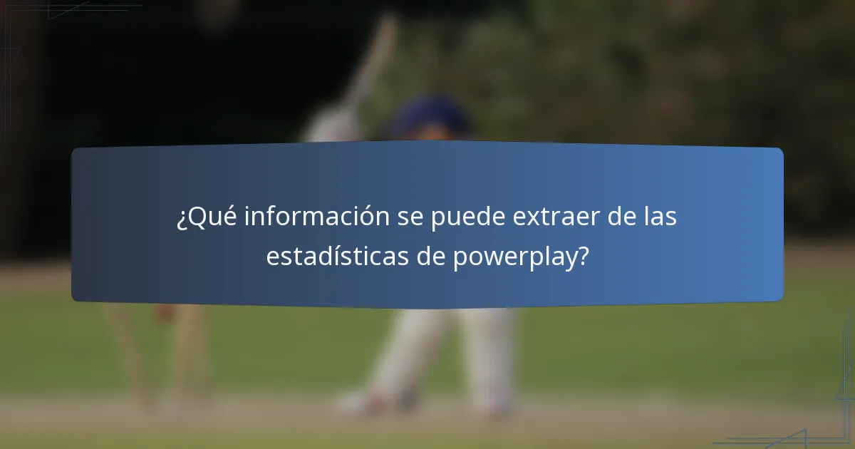 ¿Qué información se puede extraer de las estadísticas de powerplay?