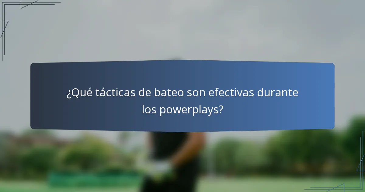 ¿Qué tácticas de bateo son efectivas durante los powerplays?